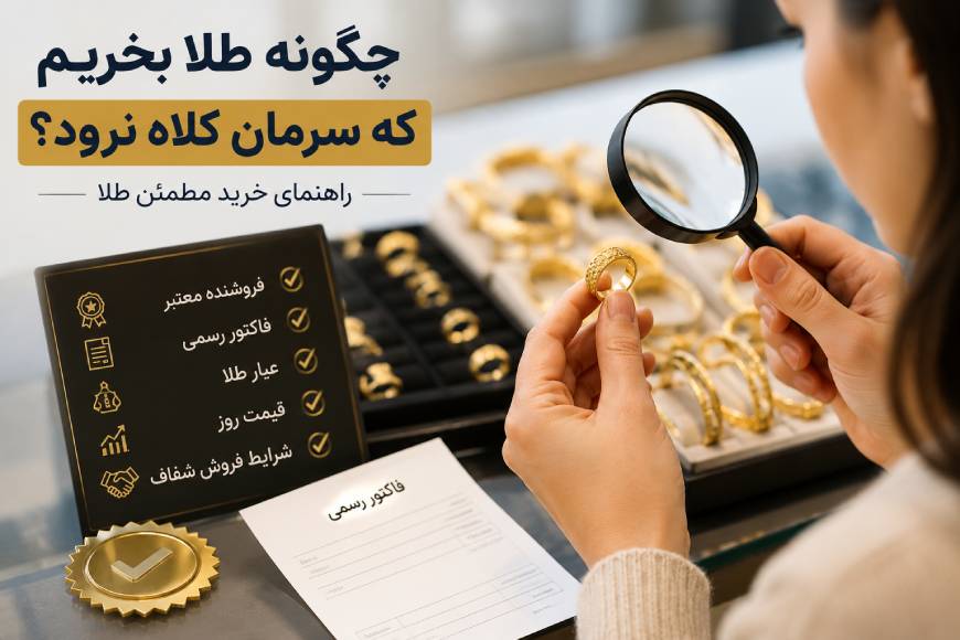 راهنمای خرید طلا بدون کلاهبرداری؛ بررسی اصالت طلا، فاکتور رسمی و اعتبار فروشنده قبل از خرید